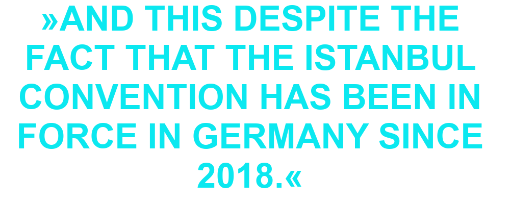 "And this despite the fact that the Istanbul Convention has been in force in Germany since 2018."