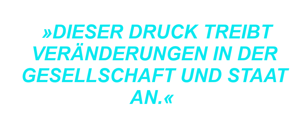 "Dieser Druck treibt Veränderungen in Gesellschaft und Staat an."