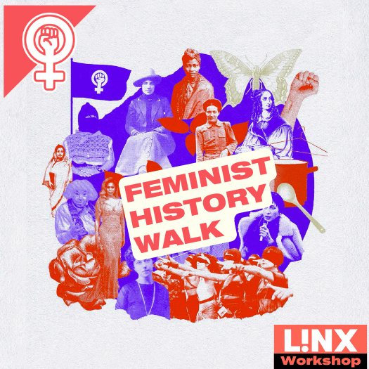 Grafik von revolutionären Feminist*innen; Text: "Feminist History Walk" und "L!NX Workshop"